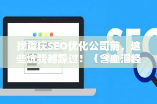 找重庆SEO优化公司前,这些坑我都踩过!(含血泪经验) 找重庆SEO优化公司前,这些坑我都踩过!(含血泪经验)