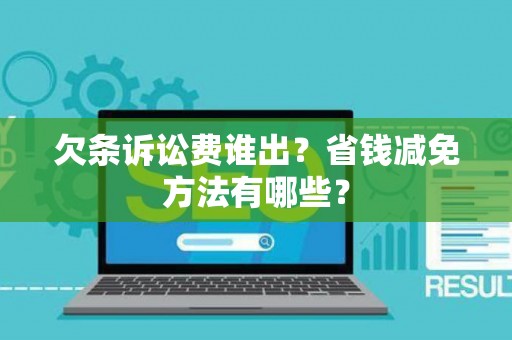 欠条诉讼费谁出？省钱减免方法有哪些？