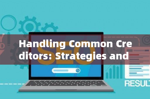 Handling Common Creditors: Strategies and Legal Risks