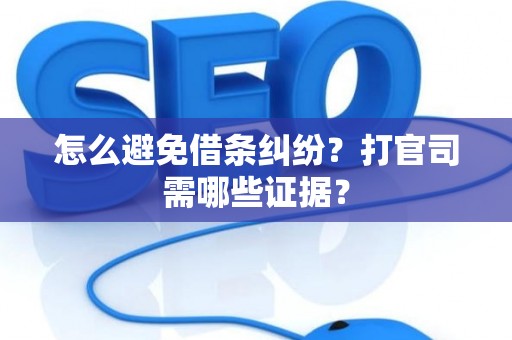 怎么避免借条纠纷？打官司需哪些证据？